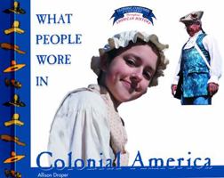 What People Wore in Colonial America (Draper, Allison Stark. Clothing, Costumes, and Uniforms Throughout American History.) 0823956652 Book Cover