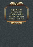 Unpublished Documents Relating to the English Martyrs Volume 1. 1584-1603 9354411088 Book Cover