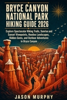 Bryce Canyon National Park Hiking Guide 2026: Your Complete Guide to Trails, Distances, Difficulty Levels, Views & Hiking Tips (The Comprehensive Hiking Trails & Adventures Guide) B0HDT28M3M Book Cover