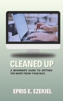 Cleaned Up: A Beginner’s Guide to Getting the Most from Your Mac B0FDK3MBCZ Book Cover