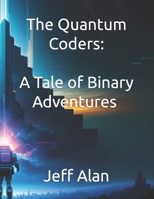 The Quantum Coders: A Tale of Binary Adventures & Adventures in Cyberspace: The Code Crusaders (Explore, Imagine, Discover: QuestKiddo Books - Embark on Enchanting Journeys of Imagination!) B0CR7TM74V Book Cover