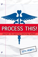 Process This!: journal to survive nursing school B08HRV5YRX Book Cover