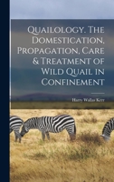 Quailology. The Domestication, Propagation, Care & Treatment of Wild Quail in Confinement 1017209057 Book Cover