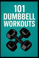 101 Dumbbell Workouts: Time-Efficient Training for Strength, Muscle, and Endurance B0FR9DCQFF Book Cover