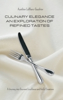Culinary Elegance - An Exploration of Refined Tastes: A Journey into Gourmet Excellence and Artful Creations B0CK7DWD5T Book Cover