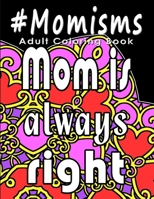 Adult Coloring Book: #Momisms: Perfect Gift for Moms, Grandmothers, Moms to be, New Moms, Daughters and, why not. Mothers in Law. Ideal for Mother's Day, Birthdays and Holidays. Funny and Relaxing. 1987769147 Book Cover