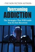 Overcoming Addictions: The Strategies That Will Guide You to Fast Recovery 1533095078 Book Cover