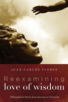 Reexamining Love of Wisdom: Philosophical Desire from Socrates to Nietzsche 1498237622 Book Cover