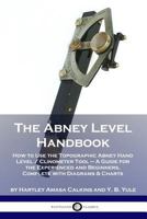 The Abney Level Handbook: How to Use the Topographic Abney Hand Level / Clinometer Tool - A Guide for the Experienced and Beginners, Complete with Diagrams & Charts 178987050X Book Cover