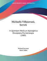 Michaelis Villanovani, Serveti: In Quendam Medicum Apologetica Disceptatio Pro Astrologia 1161897097 Book Cover