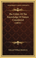 The Utility Of The Knowledge Of Nature Considered 1165660415 Book Cover