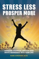 Stress Less, Prosper More!: Conquer Financial Anxiety and Invite Abundance Into Your Life! 1738857913 Book Cover