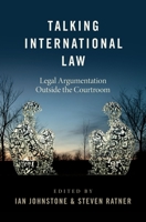 Talking International Law: Legal Argumentation Outside the Courtroom 0197588433 Book Cover