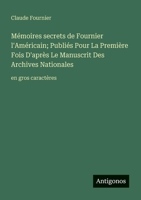 Mémoires secrets de Fournier l'Américain; Publiés Pour La Première Fois D'après Le Manuscrit Des Archives Nationales: en gros caractères (French Edition) 3388059462 Book Cover