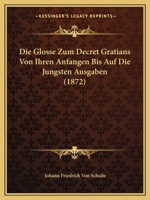 Die Glosse Zum Decret Gratians Von Ihren Anfangen Bis Auf Die Jungsten Ausgaben (1872) (German Edition) 1166712028 Book Cover