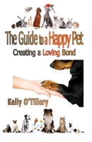 The Guide To A Happy Pet: Creating A Loving Bond 1944622276 Book Cover