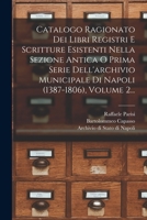 Catalogo Ragionato Dei Libri Registri E Scritture Esistenti Nella Sezione Antica O Prima Serie Dell'archivio Municipale Di Napoli (1387-1806), Volume 2... 1019330589 Book Cover