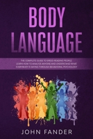 BODY LANGUAGE: The complete guide to speed-reading people: learn how to analyze anyone and understand what everybody is saying through behavioral psychology B0851LJZYB Book Cover