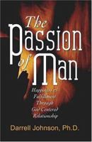 The Passion of Man: Happiness and Fulfillment Through God-centered Relationship 0976995727 Book Cover