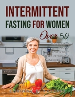 Intermittent Fasting for Women Over 50: The Effective Guide to Lose Weight, Reset Metabolism, and Body Detox. 1387212176 Book Cover