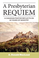 A Presbyterian Requiem: A Canadian Pastor Reflects on 50 Years of Ministry 1525583980 Book Cover