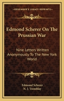 Edmond Scherer On The Prussian War: Nine Letters Written Anonymously To The New York World 1432565508 Book Cover