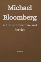 Michael Bloomberg: A Life of Enterprise and Service B0CT2SCZ5Q Book Cover