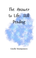 The Answer to Life: Still Pending 180566137X Book Cover