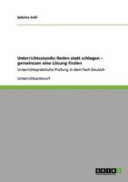 Unterrichtsstunde: Reden statt schlagen - gemeinsam eine Lösung finden:Unterrichtspraktische Prüfung in dem Fach Deutsch 3640239709 Book Cover