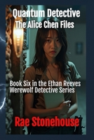 Quantum Detective: The Alice Chen Files (The Ethan Reeves Werewolf Detective) 1998591573 Book Cover