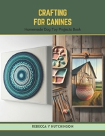 Crafting for Canines: Homemade Dog Toy Projects Book B0CTYRBJYL Book Cover