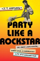 Party Like a Rockstar: The Crazy, Coincidental, Hard-Luck, and Harmonious Life of a Songwriter 1538735407 Book Cover