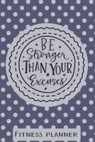 Be Stronger Than Your Excuses Fitness Planner: 12 Week Exercise Planner and Tracker, Set Goals, Plan Meals, Create Habits 1678304107 Book Cover