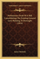 Preliminary Draft Of A Bill Consolidating The Existing General Laws Relating To Boroughs 116488784X Book Cover