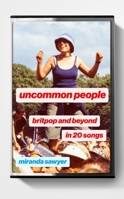 Uncommon People: Britpop and Beyond in 20 Songs 139981690X Book Cover