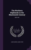 The Northern Highlands in the Nineteenth Century: 1825 - 1841 1146860188 Book Cover