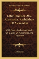 Later Treatises of S. Athanasius, Archbishop of Alexandria: With Notes, and an Appendix on S. Cyril of Alexandria and Theodoret 1163093165 Book Cover