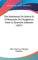 Des Sentiments de Justice Et D'Humanite de L'Angleterre Dans La Question Indienne (1857) 1161055266 Book Cover