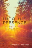 Into His Presence: A Theology of Intimacy with God 0825444675 Book Cover
