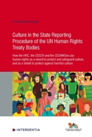 Culture in the State Reporting Procedure of the UN Human Rights Treaty Bodies: How the HRC, the CESCR and the CEDAWCee use human rights as a sword to protect and promote culture, and as a shield to pr 1839700068 Book Cover