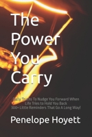 The Power You Carry: Daily Truths To Nudge You Forward When Life Tries to Hold You Back 300+ Little Reminders That Go A Long Way! B0GQ6QFKQ2 Book Cover