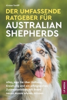 Der Umfassende Ratgeber Für Australian Shepherds: Alles, Was Sie über Haltung, Erziehung und ein Erfolgreiches Zusammenleben Mit Ihrem Neuen Aussie Wissen Müssen (German Edition) 1961846179 Book Cover