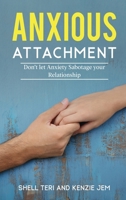 Anxious Attachment: Don't let Anxiety Sabotage your Relationship 1801142378 Book Cover