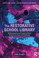 The Restorative School Library: Building Spaces and Programs Where Students Are Seen and Celebrated 1032871180 Book Cover
