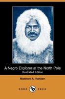 A Negro Explorer at the North Pole: The Autobiography of Matthew Henson 0803272456 Book Cover