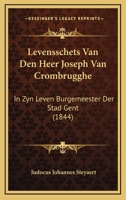 Levensschets Van Den Heer Joseph Van Crombrugghe: In Zyn Leven Burgemeester Der Stad Gent (1844) 1168049865 Book Cover