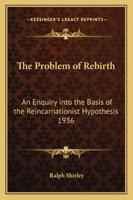 The Problem of Rebirth: An Enquiry into the Basis of the Reincarnationist Hypothesis 1936 1162738936 Book Cover