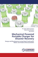 Mechanical Powered Portable Charger for Disaster Recovery: Design and Development using Hand Cranking DC Motor and Arduino Microcontroller 3659490954 Book Cover