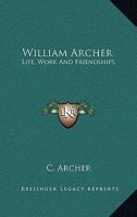 William Archer: Life, Work And Friendships 1163192201 Book Cover
