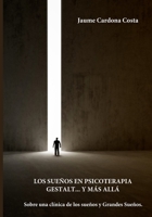 LOS SUEÑOS EN PSICOTERAPIA GESTALT... Y MÁS ALLÁ: Sobre una clínica de los sueños y los Grandes Sueños (Spanish Edition) 1096322706 Book Cover